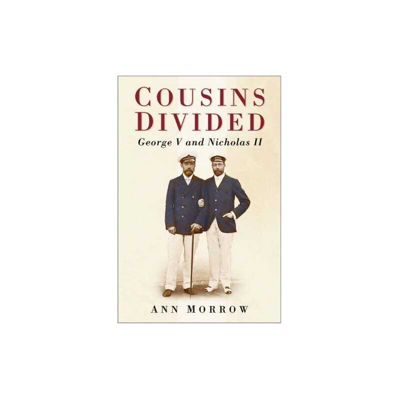 Cousins Divided: George V and Nicholas II by Ann Morrow Hardback Book