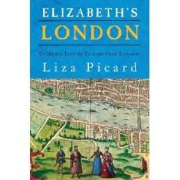 Elizabeths London: Everyday Life in Elizabethan Lon... by Picard, Liza Hardback