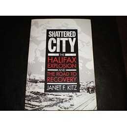 The Shattered City: Halifax Explosion and the Road... by Kitz, Janet F. Hardback