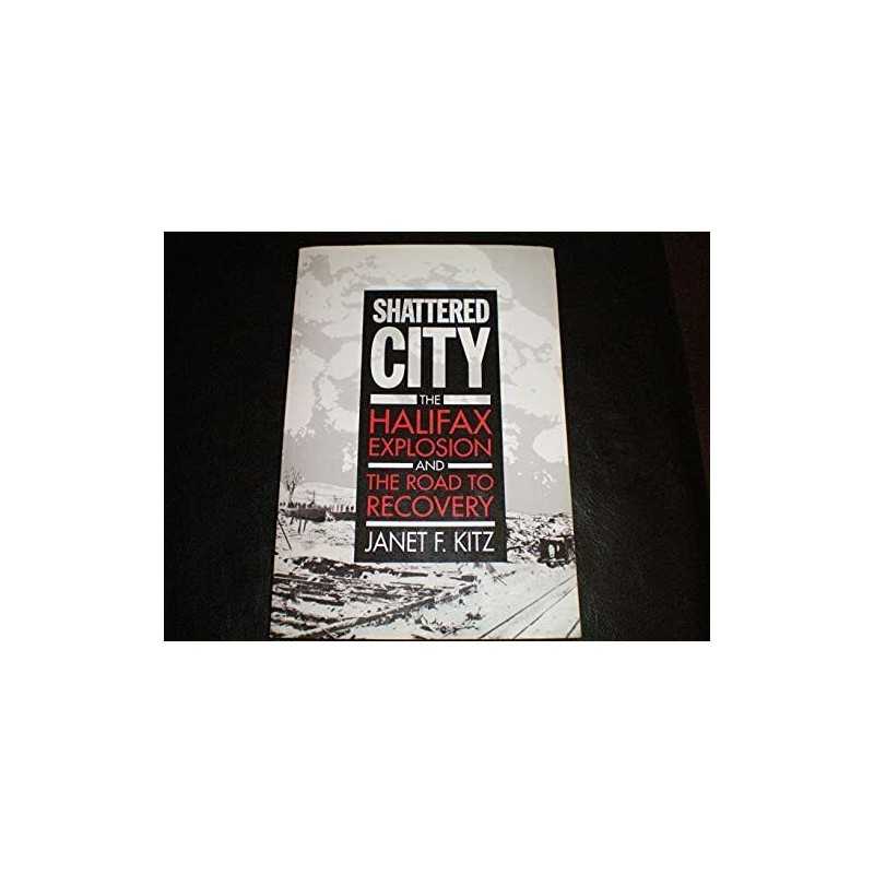 The Shattered City: Halifax Explosion and the Road... by Kitz, Janet F. Hardback