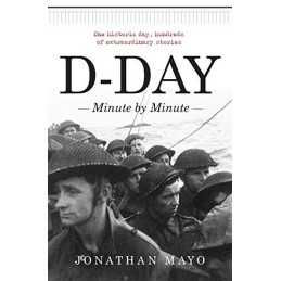 D-Day: Minute by Minute by Jonathan Mayo Book