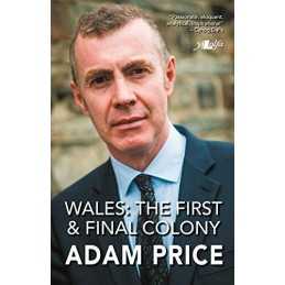 Wales - The First and Final Colony: Speeches and Writing 2001-2... by Adam Price