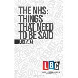 The NHS: Things That Need To Be Said (Leading Britains Conversa... by Iain Dale