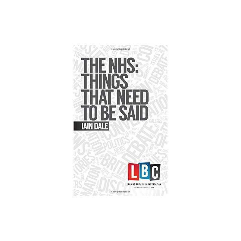 The NHS: Things That Need To Be Said (Leading Britains Conversa... by Iain Dale