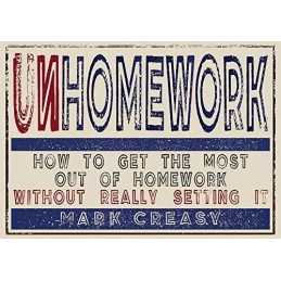 Unhomework: How to get the most out of homework, without reall... by Mark Creasy