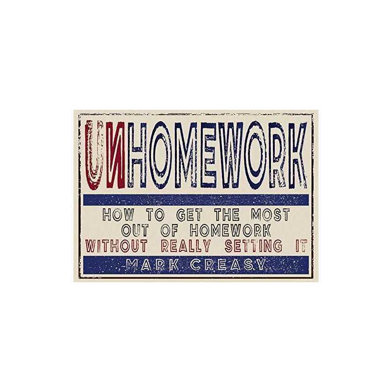 Unhomework: How to get the most out of homework, without reall... by Mark Creasy