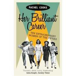 Her Brilliant Career: Ten Extraordinary Women of the Fifties by Cooke, Rachel