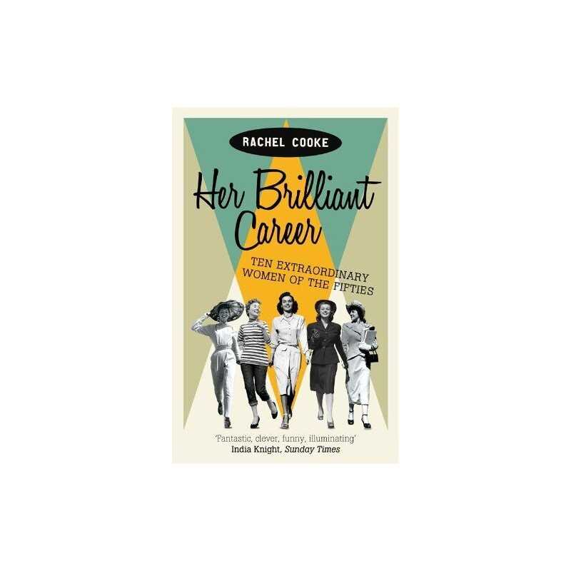 Her Brilliant Career: Ten Extraordinary Women of the Fifties by Cooke, Rachel