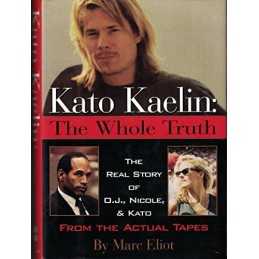 Kato Kaelin: The Whole Truth : The Real Story of O.J., Nicole, ... by Marc Eliot