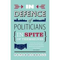 In Defence of Politicians (In spite of themselves)... by Peter Riddell Paperback