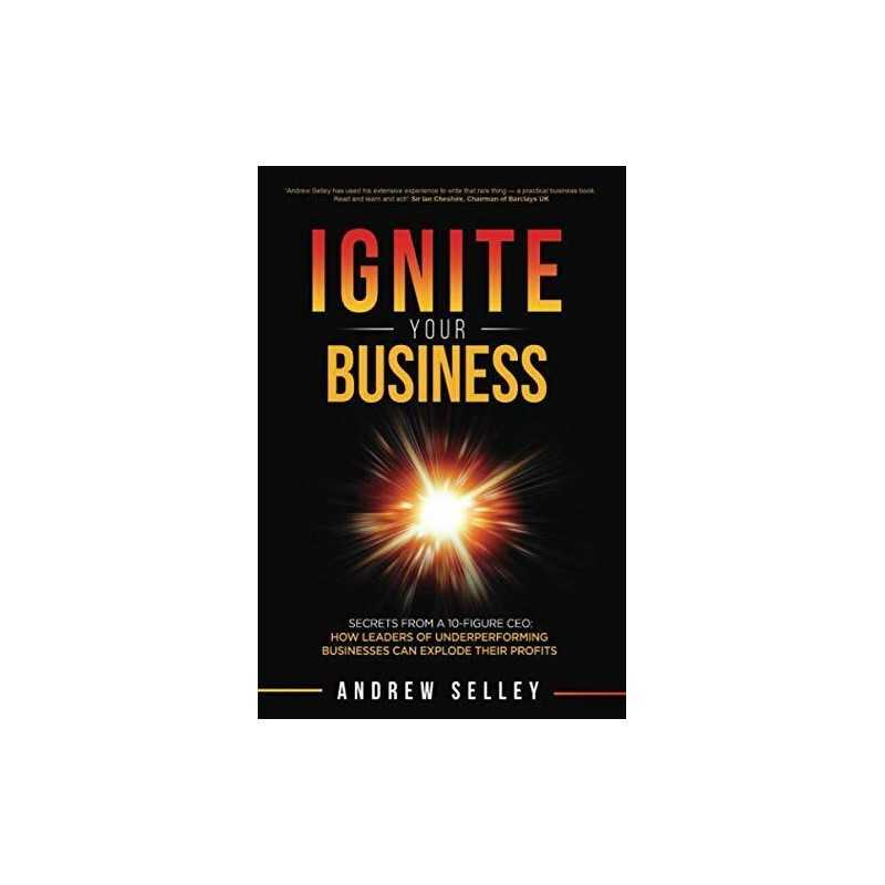 IGNITE Your Business: Secrets From a 10-Figure CEO: How Lea... by Selley, Andrew
