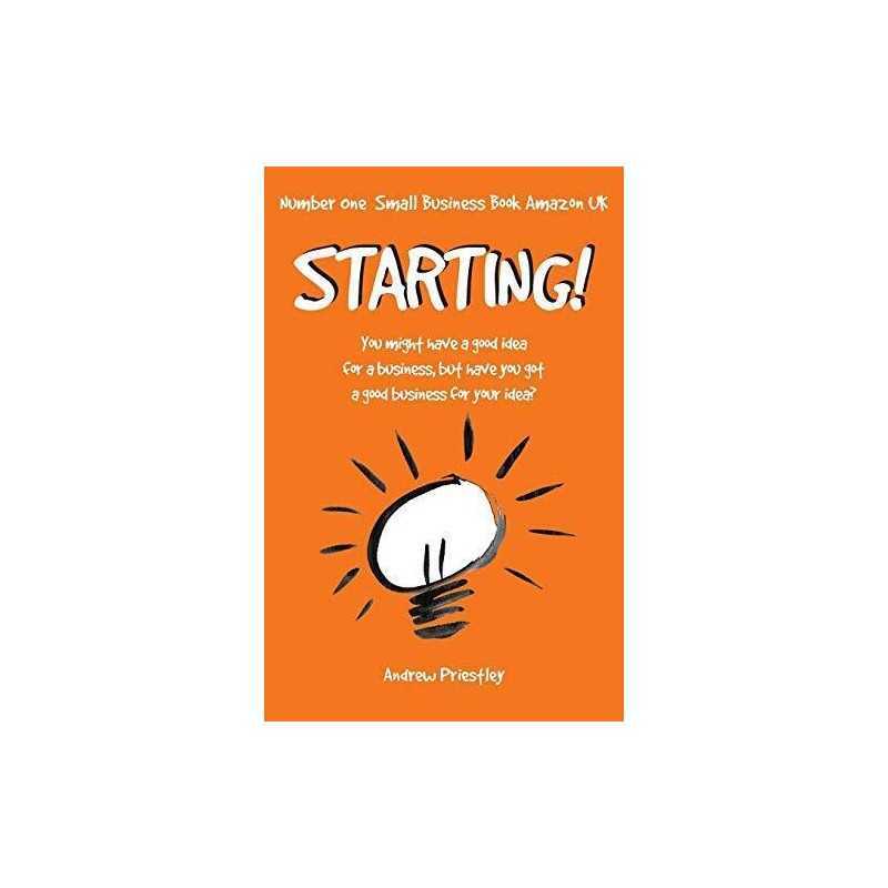 Starting!: You might have a good idea for a business, bu... by Priestley, Andrew