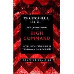 High Command: British Military Leadership in the Iraq... by Elliott, Christopher