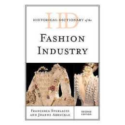 Historical Dictionary of the Fashion Industry - 9781442239081