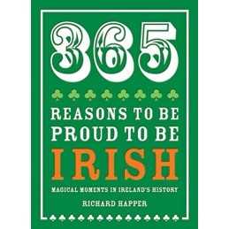 365 Reasons to be Proud to be Irish: Magical Moments in Ire... by Richard Happer