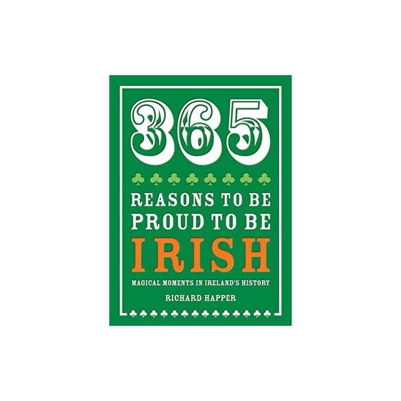 365 Reasons to be Proud to be Irish: Magical Moments in Ire... by Richard Happer