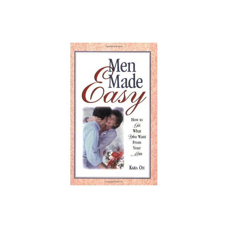 Men Made Easy: How to Get What You Want from Your Man by Oh, Kara Paperback The