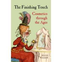 The Finishing Touch: Cosmetics Through the Ages: Cosmetis T... by Walker, Julian