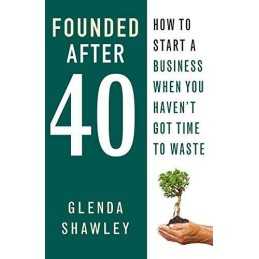 Founded After Forty: How to start a business when you have... by Shawley, Glenda