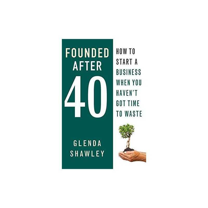 Founded After Forty: How to start a business when you have... by Shawley, Glenda
