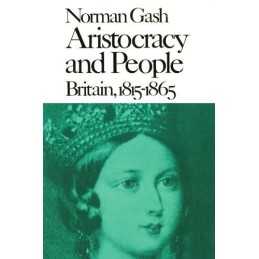 Aristocracy and People: Britain, 1815-..., Gash, Norman