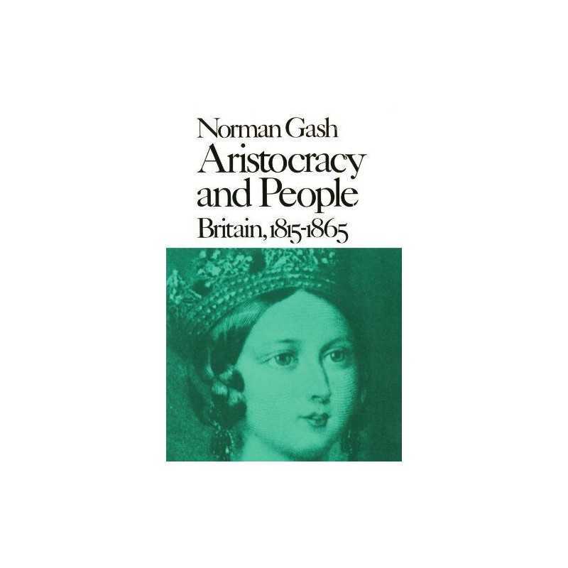 Aristocracy and People: Britain, 1815-..., Gash, Norman