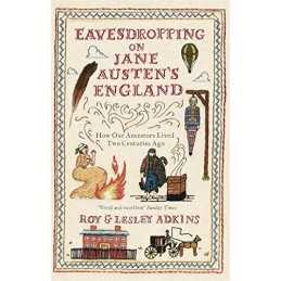 Eavesdropping on Jane Austens England: How our ancestors live... by Adkins, Roy