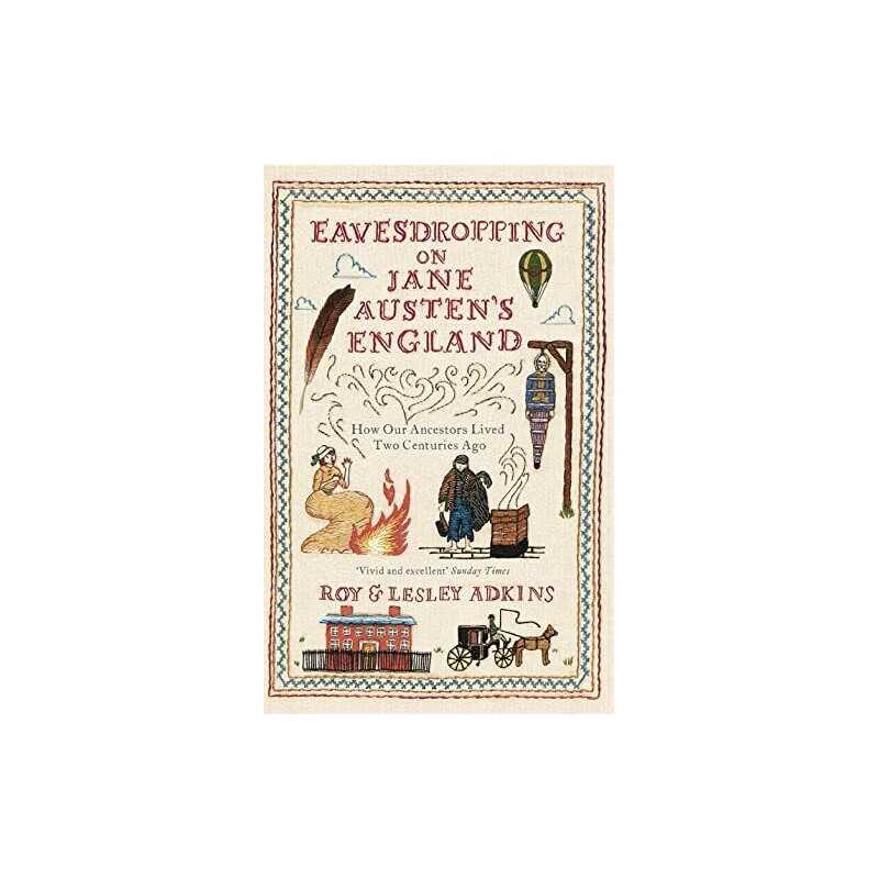 Eavesdropping on Jane Austens England: How our ancestors live... by Adkins, Roy