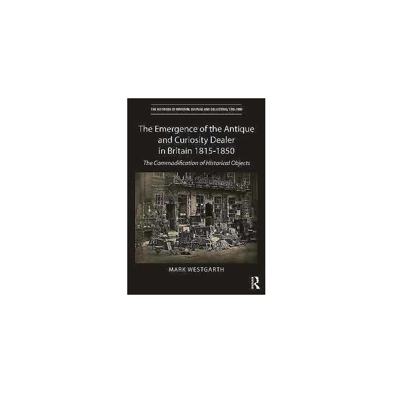 The Emergence of the Antique and Curiosity Dealer in Britain ... - 9781409405795