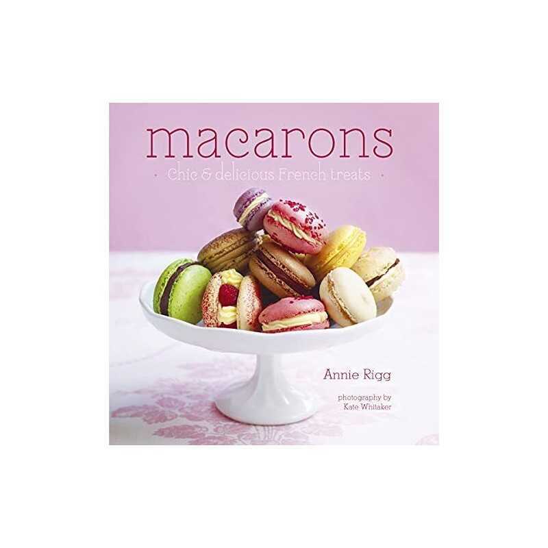Macarons: Chic & Delicious French Treats by Annie Rigg Hardback Book