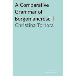 A Comparative Grammar of Borgomanerese - 9780199945627