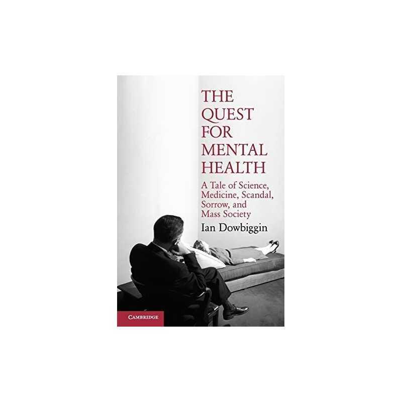 The Quest for Mental Health: A Tale ..., Dowbiggin, Ian