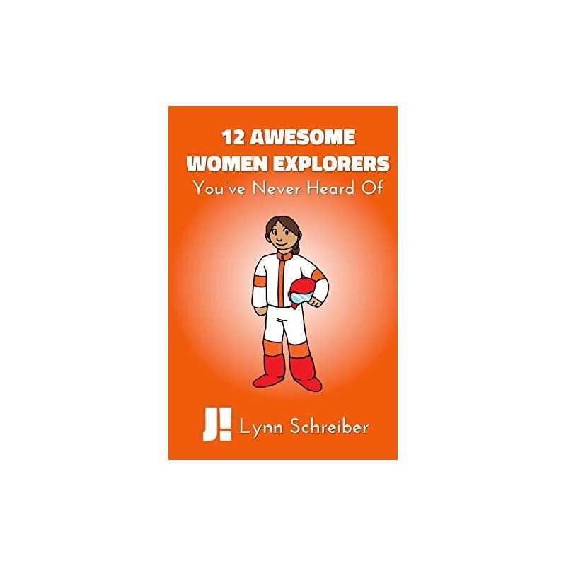 12 Awesome Women Explorers: Youve Never Heard Of: Volu... by Schreiber, Ms Lynn