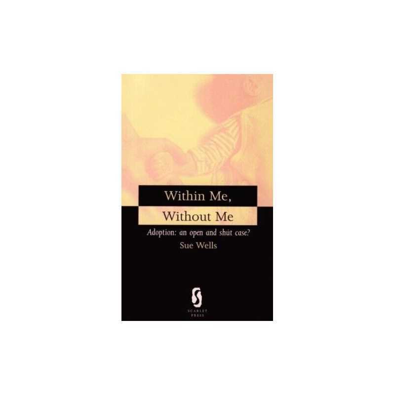 Within Me, without Me: Adoption - An Ope..., Wells, Sue