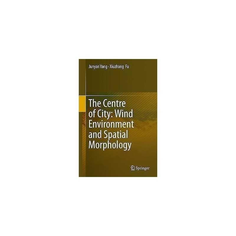 The Centre of City: Wind Environment and Spatial Morphology - 9789811396892