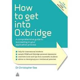 How to Get Into Oxbridge: A Comprehensive Guide to Su... by See, Dr. Christopher