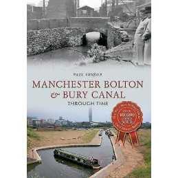 Manchester Bolton & Bury Canal Through Time - 9781445617992