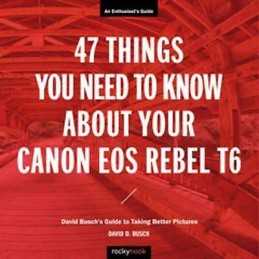 47 Things You Need to Know About Your Canon EOS Rebel T6 - 9781681984360