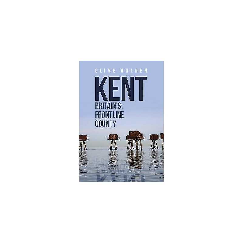 Kent Britains Frontline County - 9781445655185