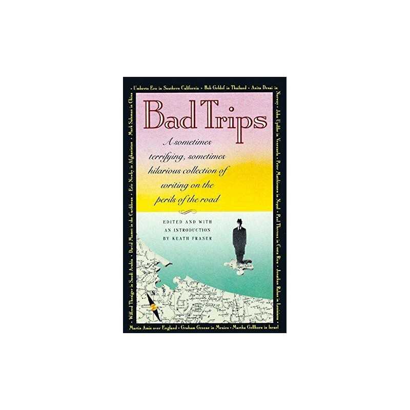 Bad Trips: A Sometimes Terrifying, Sometimes Hilarious Collection of Writing on