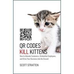 QR Codes Kill Kittens: How to Alienate Customers, Dishearte... by Kramer, Alison