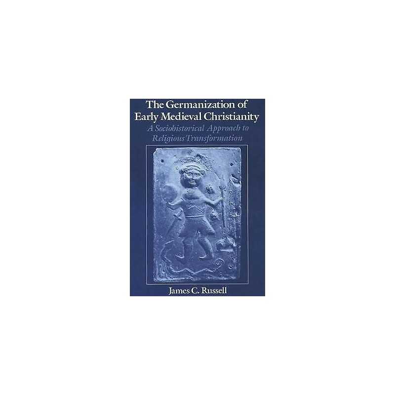The Germanization of Early Medieval Christianity - 9780195076967