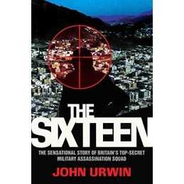 The Sixteen - The Sensational Story Of Britains Top Secret Mi... by Urwin, John