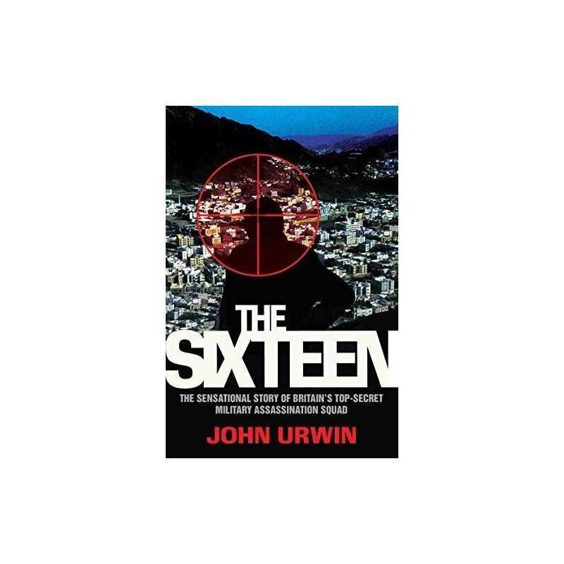 The Sixteen - The Sensational Story Of Britains Top Secret Mi... by Urwin, John