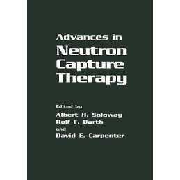 Advances in Neutron Capture Therapy - 9781461362968