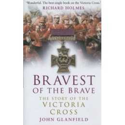 Bravest of the Brave: The Story of the Victoria C... by Glanfield, John Hardback