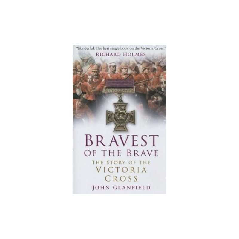 Bravest of the Brave: The Story of the Victoria C... by Glanfield, John Hardback