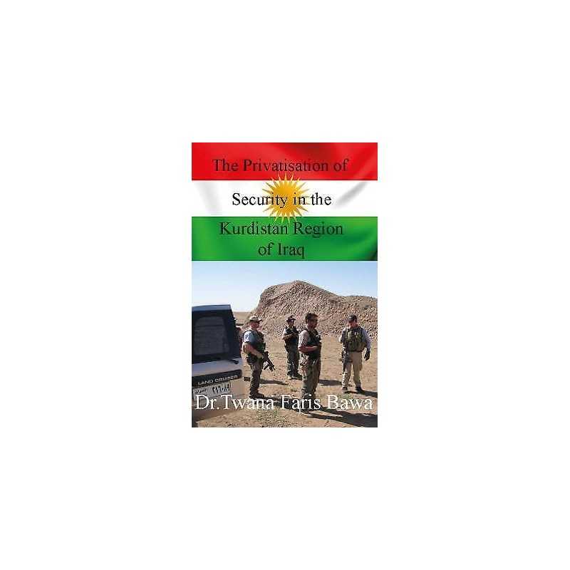 The Privatisation of Security in the Kurdistan Region of Iraq - 9781908684516