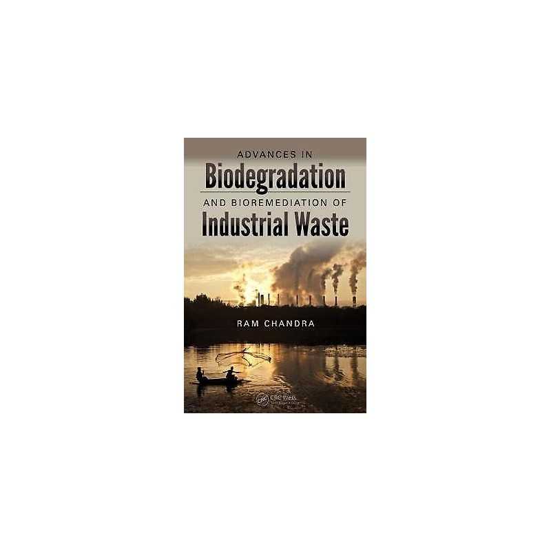 Advances in Biodegradation and Bioremediation of Industrial W... - 9781498700542