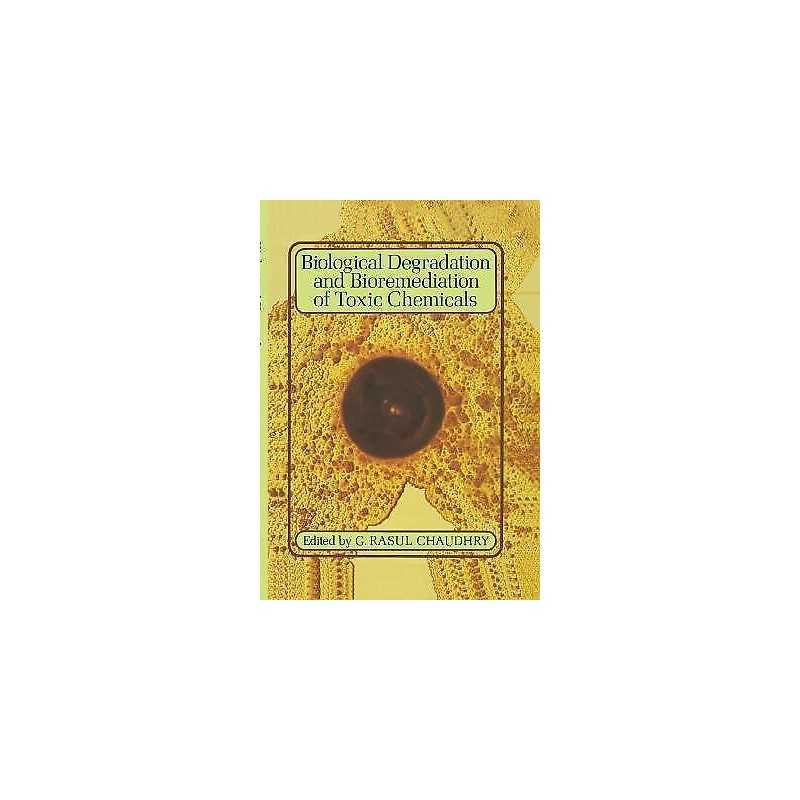 Biological Degradation and Bioremediation of Toxic Chemicals - 9780412622908